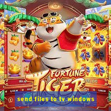 send files to tv windows